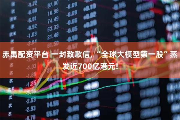 赤禹配资平台 一封致歉信, “全球大模型第一股”蒸发近700亿港元!